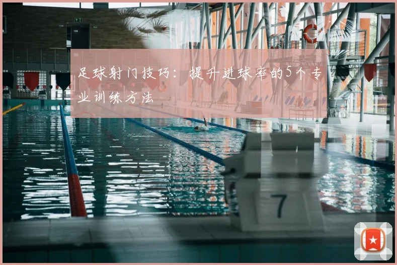 足球射门技巧：提升进球率的5个专业训练方法